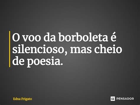 ⁠o Voo Da Borboleta é Silencioso Mas Edna Frigato Pensador