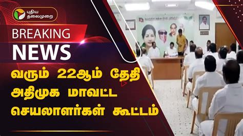 Breaking வரும் 22ஆம் தேதி அதிமுக மாவட்ட செயலாளர்கள் கூட்டம் Admk