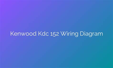 Unraveling The Wires Delve Into The Kenwood Kdc 152 Wiring Diagram And Discover Its Hidden