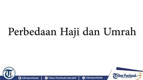 Apa Perbedaan Antara Haji Dan Umrah Dari Segi Pengertian Maupun Waktu