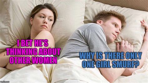 I Bet He S Thinking About Other Women Meme Imgflip