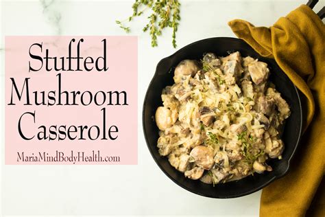 Stuffed Mushroom Casserole Maria Mind Body Health