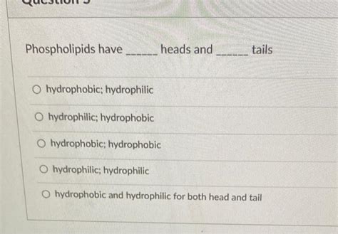 Solved Phospholipids have heads and tails hydrophobic; | Chegg.com