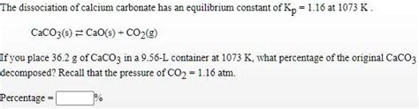 The Dissociation Of Calcium Carbonate Has An Equilibrium Constant Of Kp 116 At 1073 K Caco3s