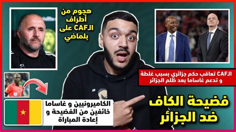 عاجل فضيحة الكاف ضد منتخب الجزائر هجوم عضو الكاف على بلماضي