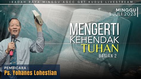 MENGERTI KEHENDAK TUHAN BG 2 PS YOHANES LOHESTIAN IBADAH AGCC GBT