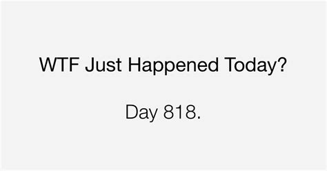 Day What The Fuck Just Happened Today