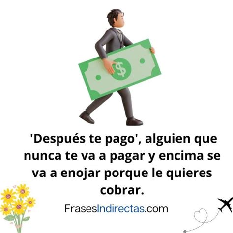 72 Frases Para Los Que Te Deben Dinero Y No Pagan Frases Indirectas