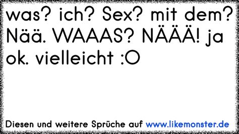 was ich Sex mit dem Nää WAAAS NÄÄÄ ja ok vielleicht O Tolle Sprüche und Zitate auf