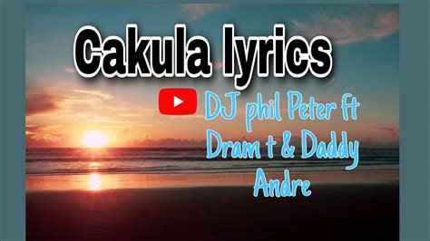 Dj Phil Peter Cakula Ft Drama T And Daddy Andre Lyrics Youtube