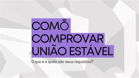 Como Comprovar Uni O Est Vel O Que E Quais Os Requisitos