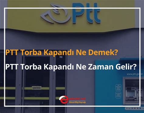 Ptt Torba Kapand Ne Demek Ptt Torba Kapand Ne Zaman Gelir