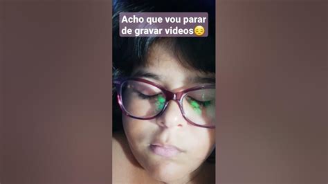 Acho Que Vou Parar De Gravar Videos 😔😔😔 Youtube