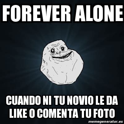 Meme Forever Alone Forever Alone Cuando Ni Tu Novio Le Da Like O