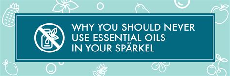 Why You Should Never Use Essential Oils In Your Spärkel