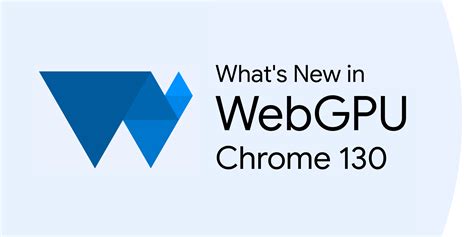 What's New in WebGPU (Chrome 130) | Blog | Chrome for Developers