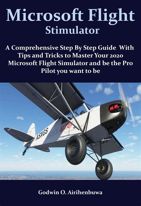 Microsoft Flight Simulator: A Comprehensive Step By Step Guide With ...