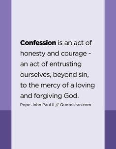 Confession is an act of honesty and courage - an act of entrusting ...