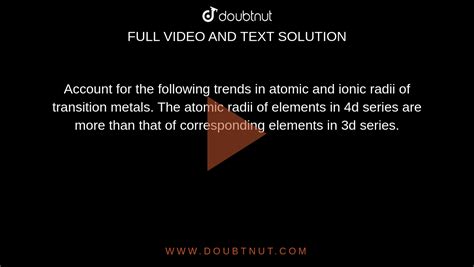 Account for the following trends in atomic and ionic radii of ...