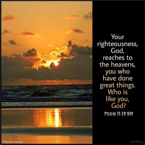 Psalm 71:19 NIV Your righteousness, God, reaches to the heavens, you ...