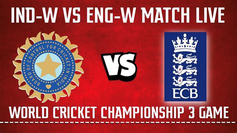 IND W VS ENG W CRICKET MATCH LIVE WORLD CRICKET CHAMPIONSHIP 3 LIVE