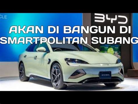 Di Subang Smartpolitan Akan Di Bangun Pabrik Mobil Listrik Byd Youtube