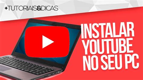 Como Instalar O Youtube No Pc Notebook Instalar Youtube No Windows