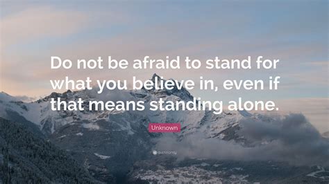 Unknown Quote Do Not Be Afraid To Stand For What You Believe In Even