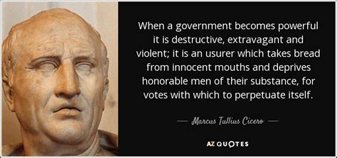 Marcus Tullius Cicero Quote When A Government Becomes Powerful It Is