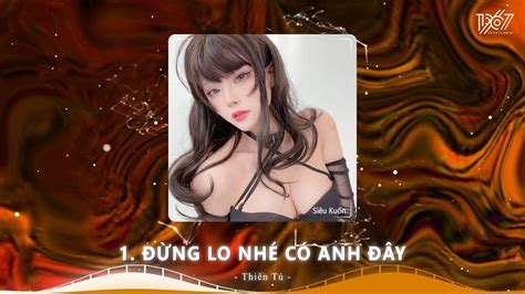 Đừng Lo Nhé Có Anh Đây Remix Trái Tim Anh Đây Chỉ Có Chân Tình Remix