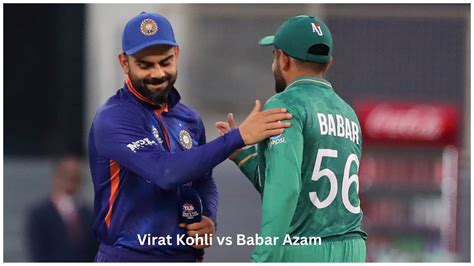 Cricket Clash Analyzing Virat Kohli Vs Babar Azam