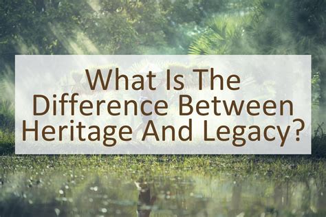 What Is The Difference Between Heritage And Legacy Similar Different