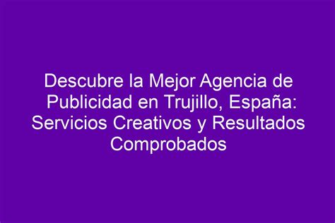 Descubre la Mejor Agencia de Publicidad en Trujillo España Servicios