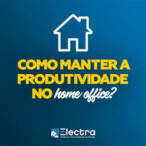 Como Manter A Produtividade No Home Office By Electragrupo Issuu