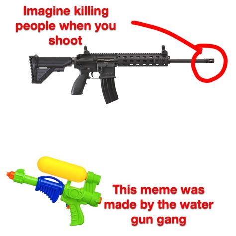 Meme made by the water gun gang : r/memes