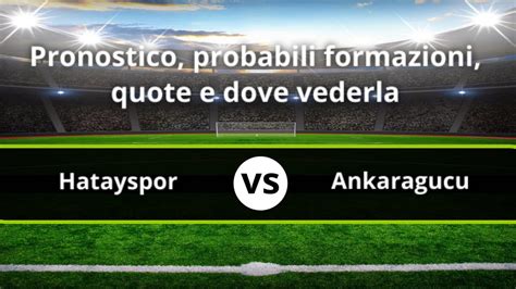 Hatayspor Ankaragucu Pronostico Formazioni Statistiche