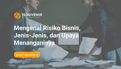 Mengenal Risiko Bisnis Jenis Jenis Dan Upaya Menanganinya