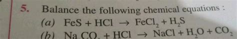 5 Balance The Following Chemical Equations A FeS HCl FeCl2 H