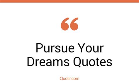 55 Tempting Pursue Your Dreams Quotes That Will Unlock Your True Potential