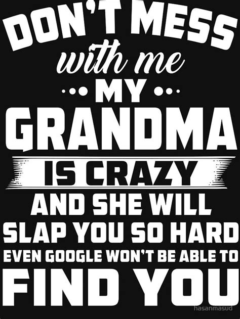 Don't mess with me my grandma is crazy Essential T-Shirt by hasanmasud ...