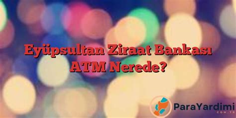 Eyüpsultan Ziraat Bankası ATM Nerede ParaYardimi Tr