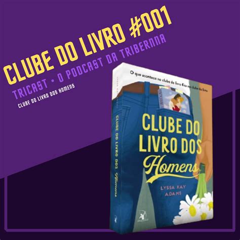 Clube Do Livro Clube Do Livro Dos Homens Tricast Podcast