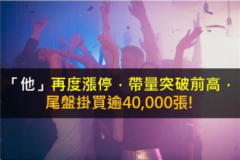 【籌碼k晨報】「他」再度漲停，帶量突破前高，尾盤掛買逾40000張