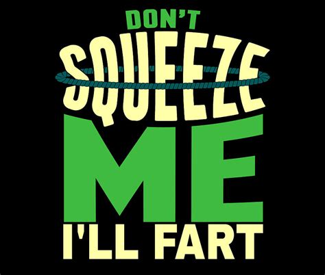 Sarcastic Dont Squeeze Me Ill Fart Joke Drawing By Kanig Designs Fine Art America