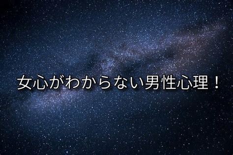 「女心がわからない」男性心理のエピソード！│自助力！ 恋愛こじらせ改善実践サイト