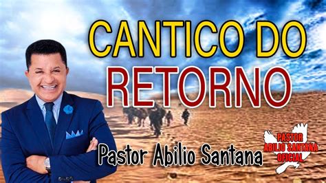 PR ABILIO SANTANA O CANTICO DO RETORNO A SIÃO YouTube