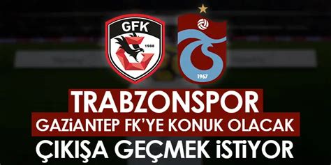 Trabzonspor Gaziantep FK ye konuk olacak Çıkışa geçmek istiyor