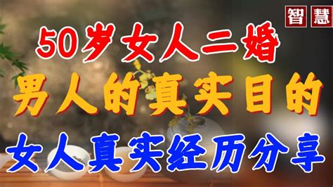 50岁女人二婚，男人的两个目的揭秘！真相令人震惊！婚姻中的秘密！50岁女人揭示男人的真实动机！ Youtube