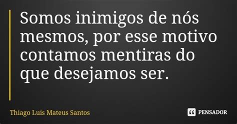 Somos Inimigos De Nós Mesmos Por Esse Thiago Luis Mateus Santos