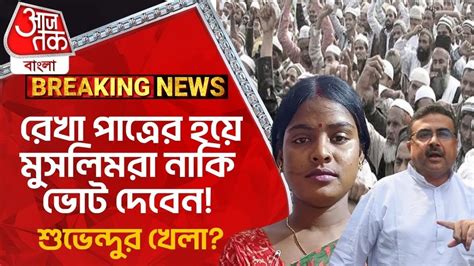 Breakingরেখা পাত্রের হয়ে মুসলিমরা নাকি ভোট দেবেন শুভেন্দুর খেলা